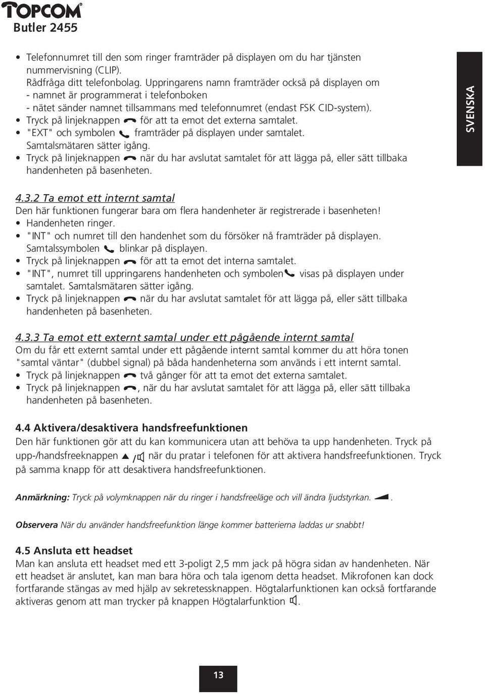 Tryck på linjeknappen för att ta emot det externa samtalet. "EXT" och symbolen framträder på displayen under samtalet. Samtalsmätaren sätter igång.