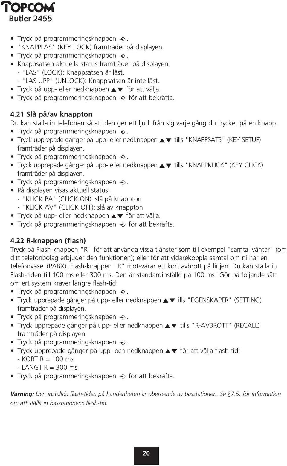 21 Slå på/av knappton Du kan ställa in telefonen så att den ger ett ljud ifrån sig varje gång du trycker på en knapp.