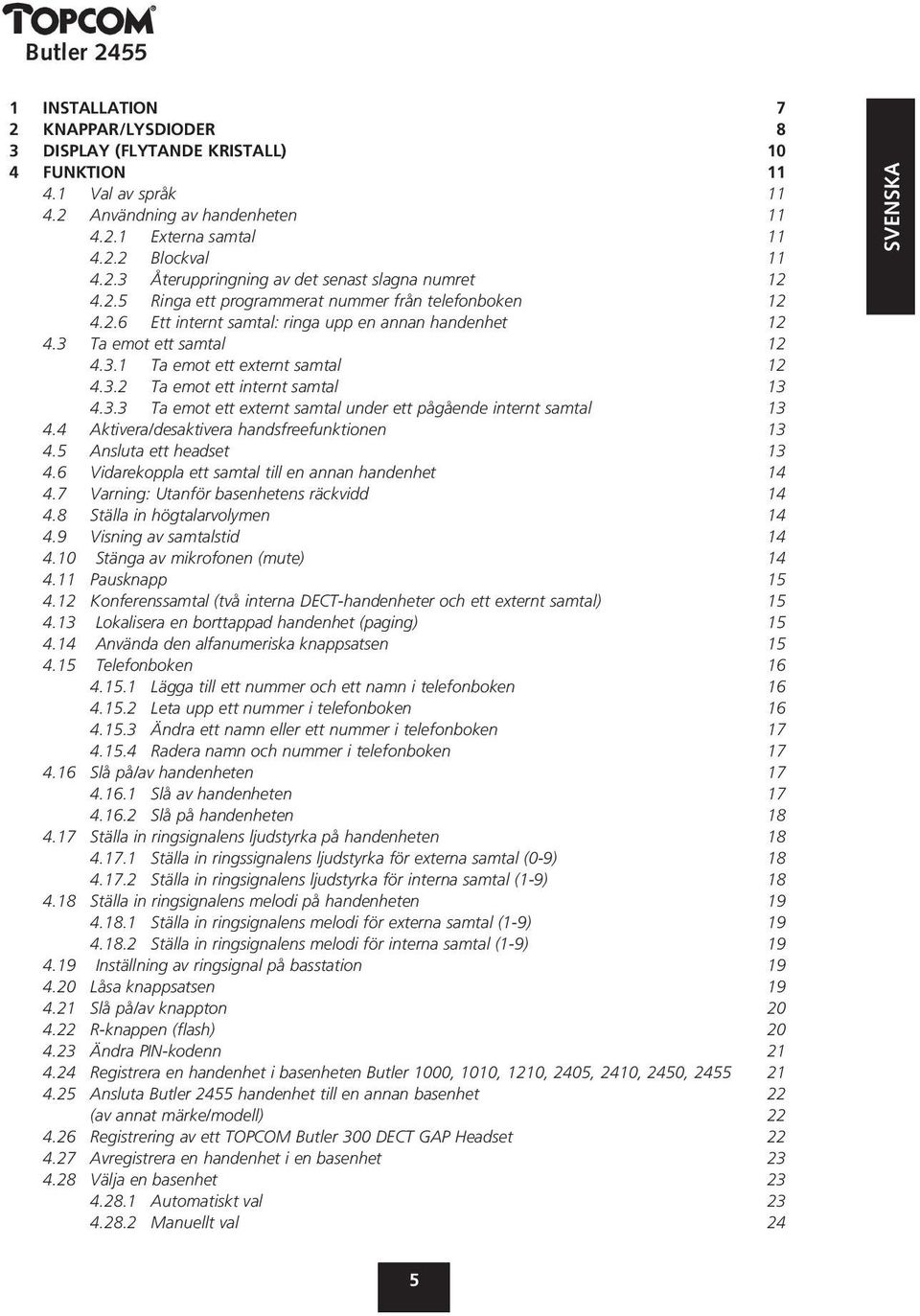 3.3 Ta emot ett externt samtal under ett pågående internt samtal 13 4.4 Aktivera/desaktivera handsfreefunktionen 13 4.5 Ansluta ett headset 13 4.6 Vidarekoppla ett samtal till en annan handenhet 14 4.