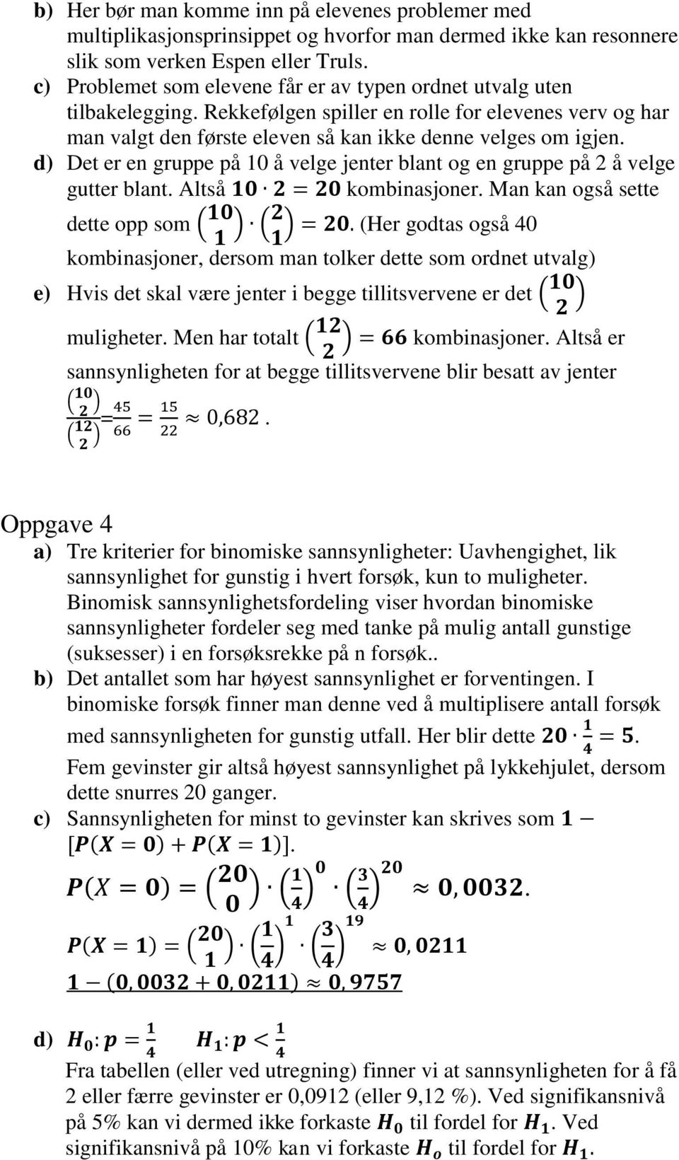 d) Det er en gruppe på 10 å velge jenter blant og en gruppe på 2 å velge gutter blant. Altså kombinasjoner.