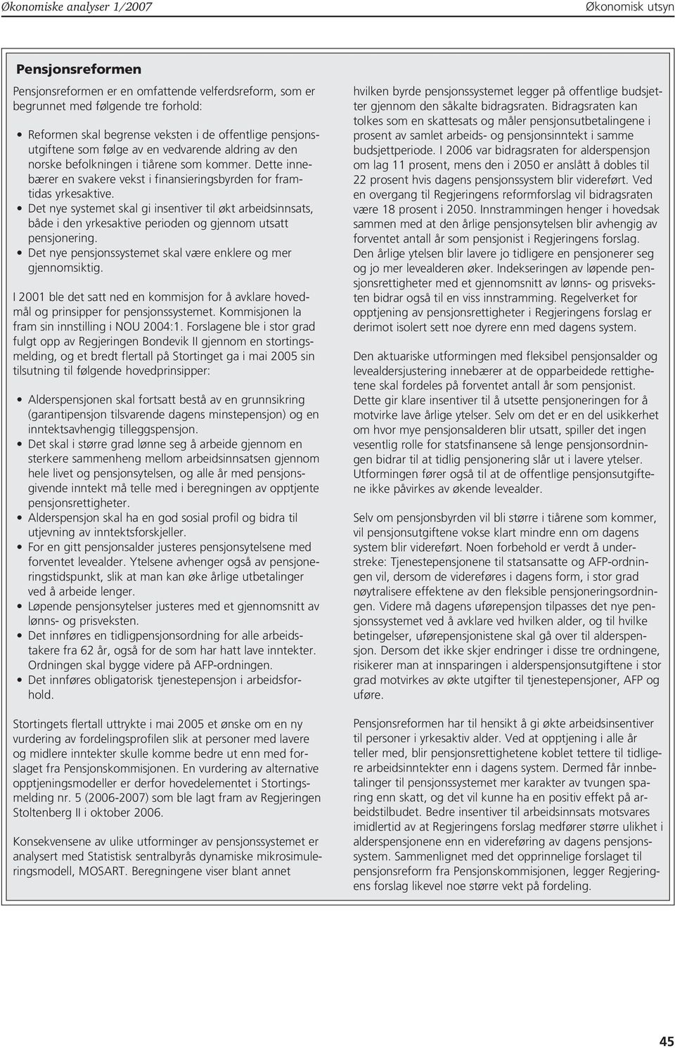 Det nye systemet skal gi insentiver til økt arbeidsinnsats, både i den yrkesaktive perioden og gjennom utsatt pensjonering. Det nye pensjonssystemet skal være enklere og mer gjennomsiktig.