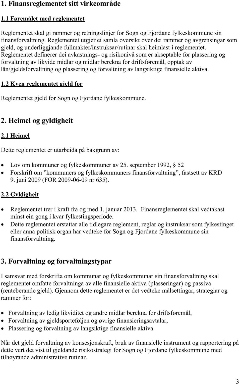 Reglementet definerer dei avkastnings - og risikonivå som er a kseptable for plassering og forvaltning av likvide midlar og midlar berekna for driftsføremål, opptak av lån/gjeldsforvaltning og