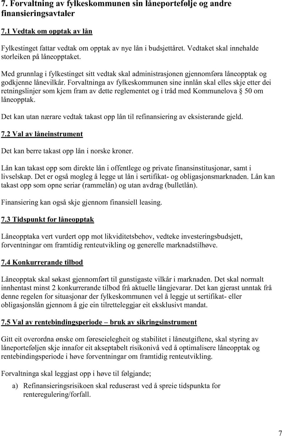 F orvaltninga av fylkeskommunen sine innlån skal elles skje etter dei retningslinjer som kjem fram av dette reglementet og i tråd med Kommunelov a 50 om låneopptak.