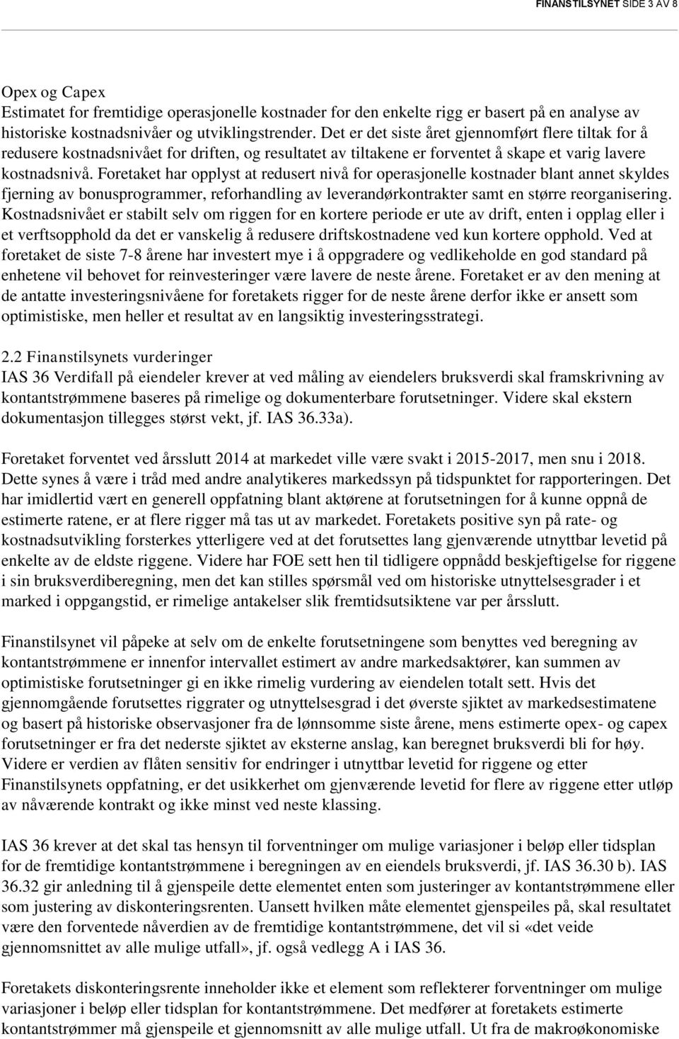 Foretaket har opplyst at redusert nivå for operasjonelle kostnader blant annet skyldes fjerning av bonusprogrammer, reforhandling av leverandørkontrakter samt en større reorganisering.