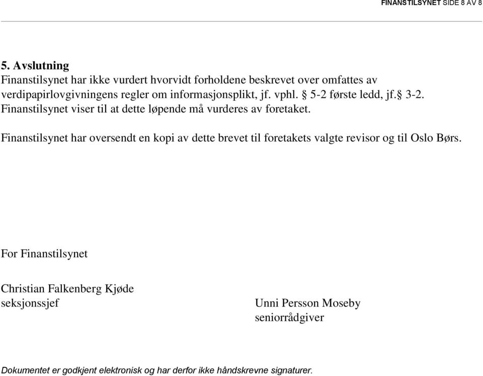 informasjonsplikt, jf. vphl. 5-2 første ledd, jf. 3-2. Finanstilsynet viser til at dette løpende må vurderes av foretaket.