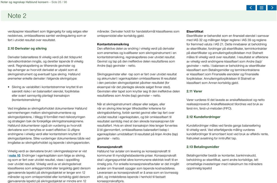 Regnskapsføring av tilhørende gevinster og tap avhenger av hvorvidt derivatet er utpekt som et sikringsinstrument og eventuell type sikring.