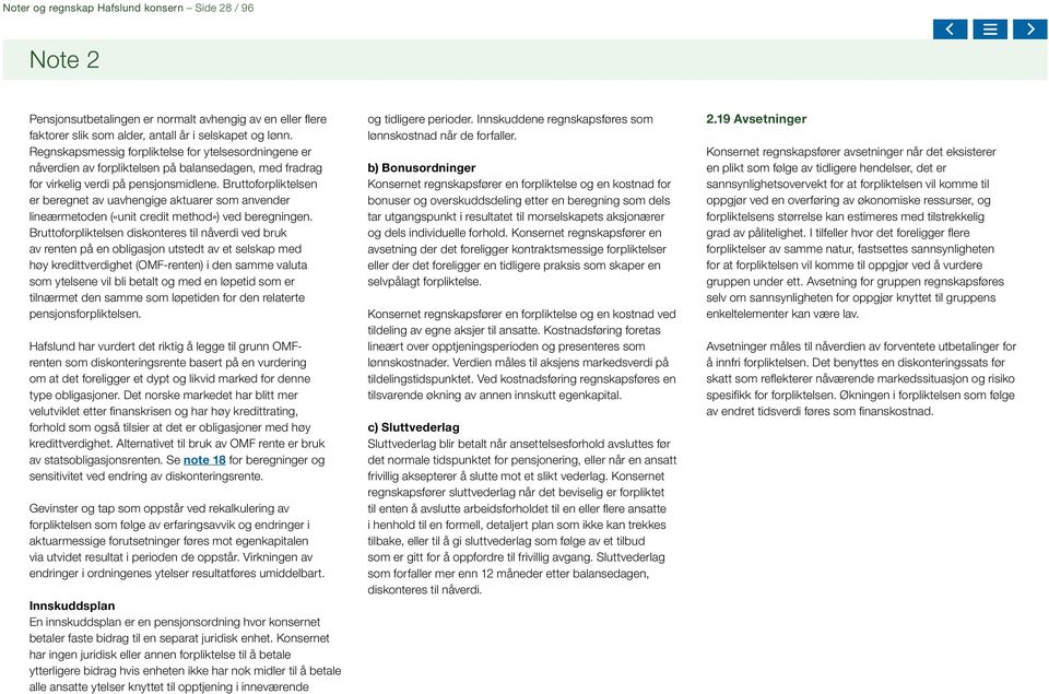 Bruttoforpliktelsen er beregnet av uavhengige aktuarer som anvender lineærmetoden («unit credit method») ved beregningen.