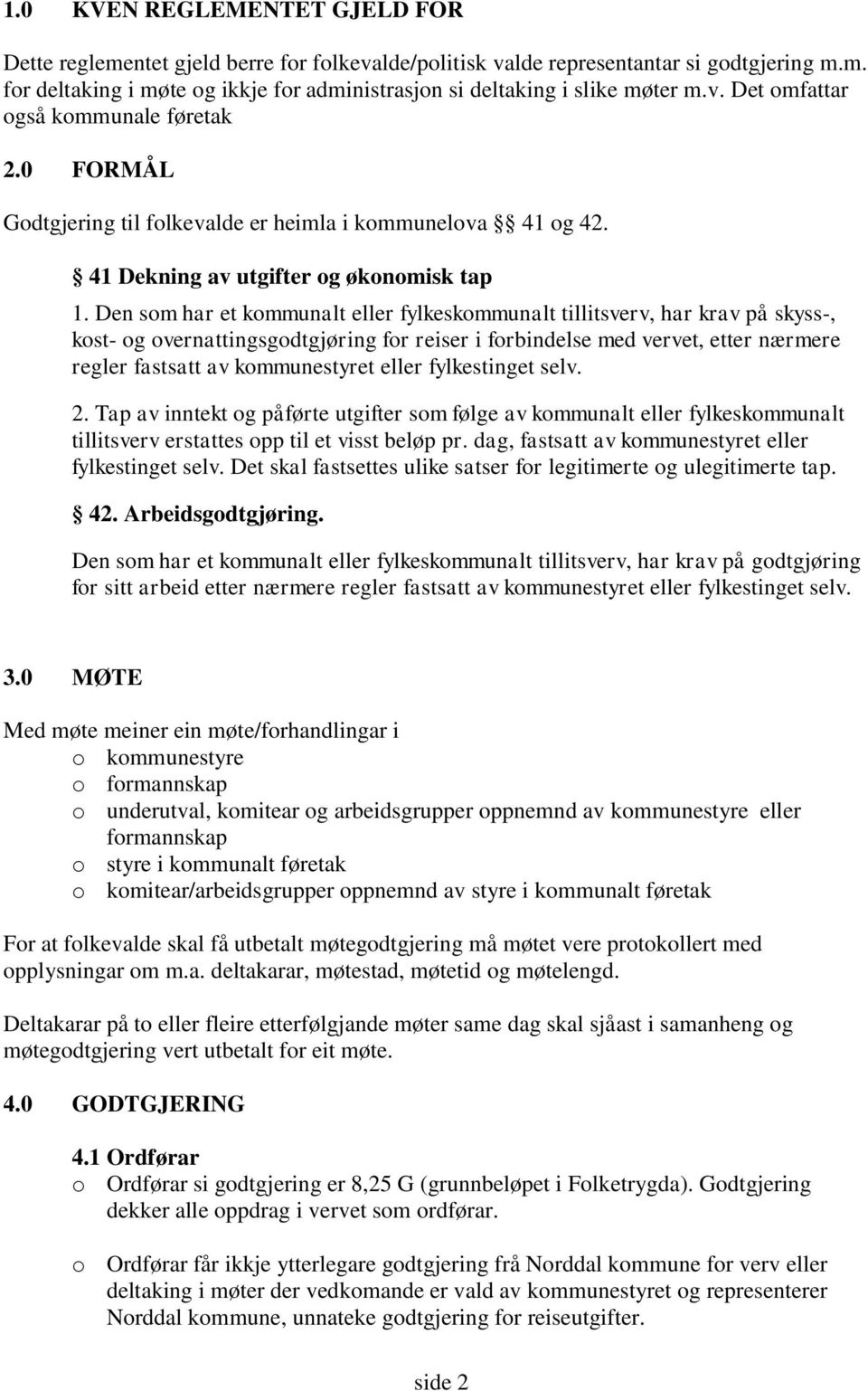 Den som har et kommunalt eller fylkeskommunalt tillitsverv, har krav på skyss-, kost- og overnattingsgodtgjøring for reiser i forbindelse med vervet, etter nærmere regler fastsatt av kommunestyret