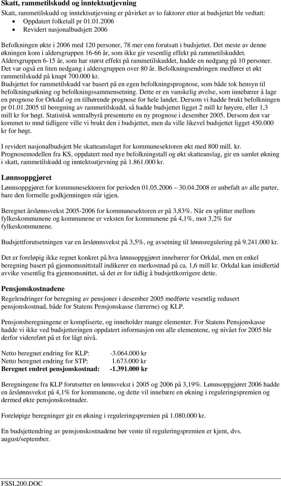 Det meste av denne økningen kom i aldersgruppen 16-66 år, som ikke gir vesentlig effekt på rammetilskuddet.