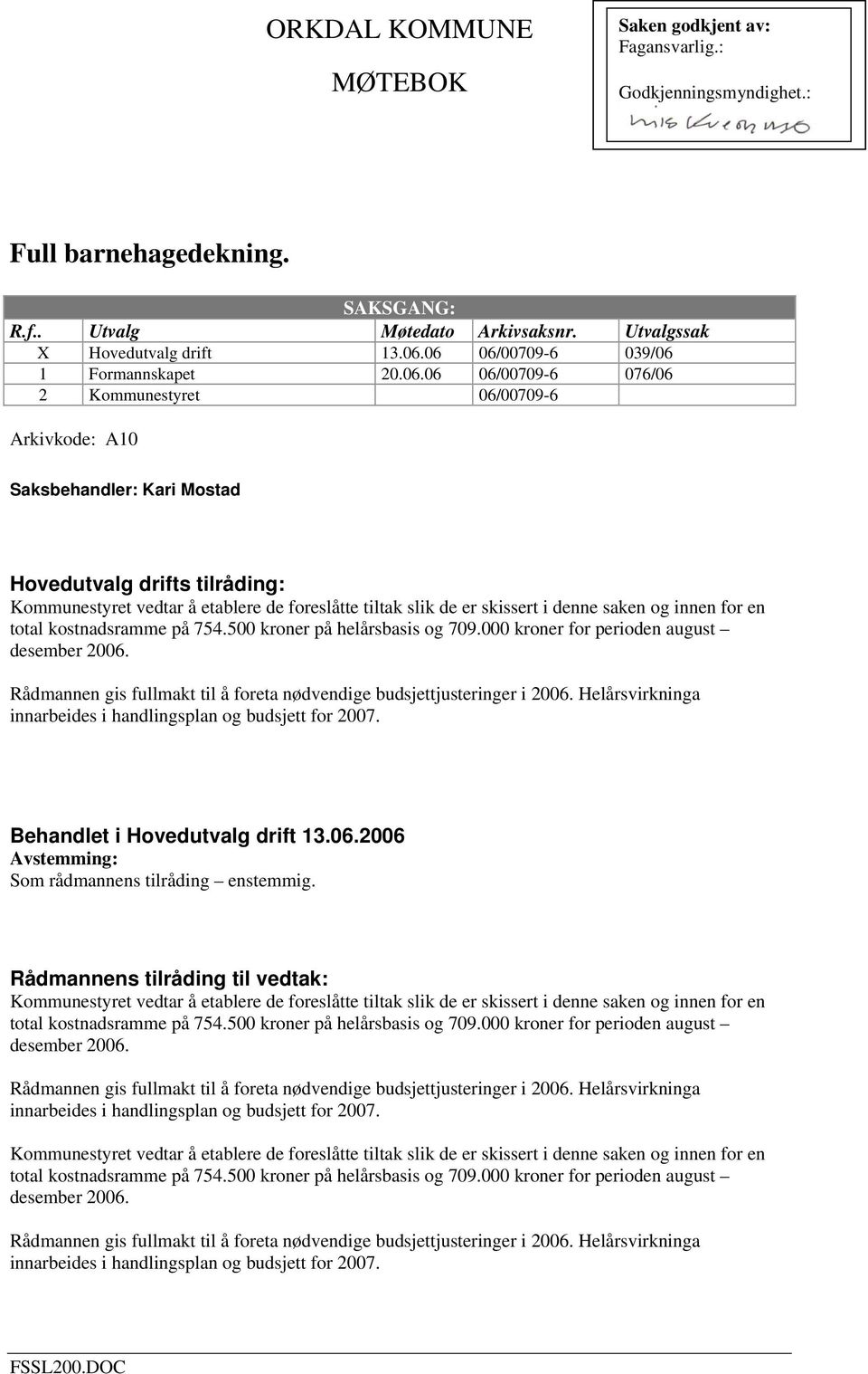 foreslåtte tiltak slik de er skissert i denne saken og innen for en total kostnadsramme på 754.500 kroner på helårsbasis og 709.000 kroner for perioden august desember 2006.