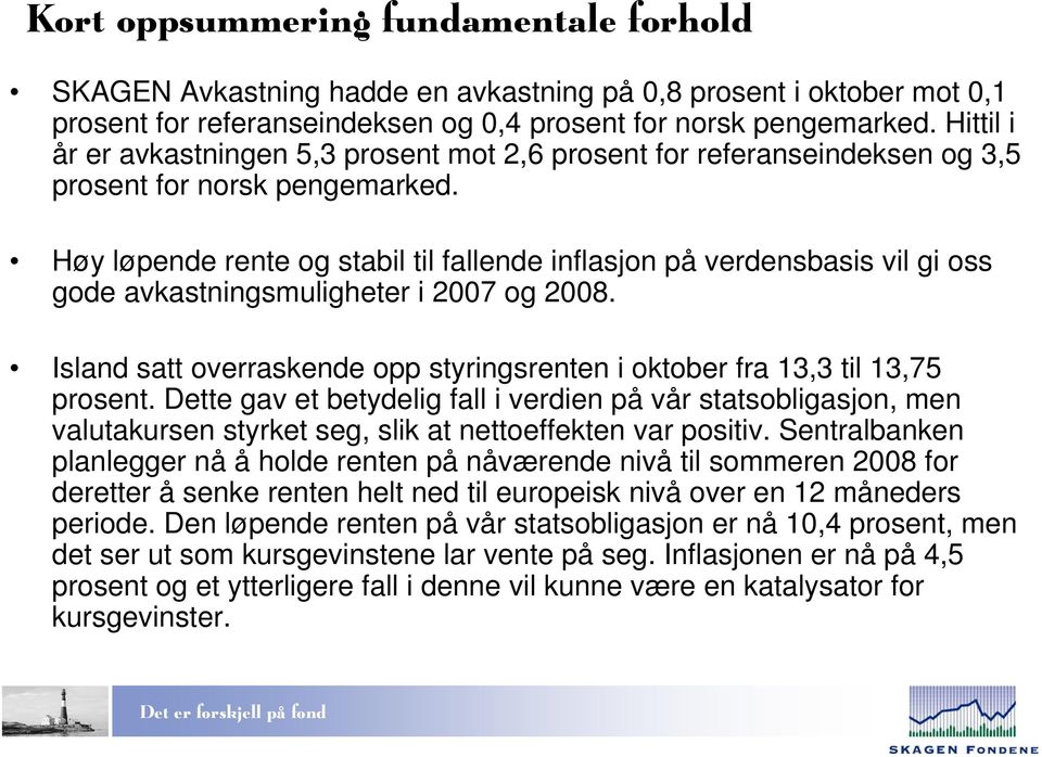 Høy løpende rente og stabil til fallende inflasjon på verdensbasis vil gi oss gode avkastningsmuligheter i 2007 og 2008.