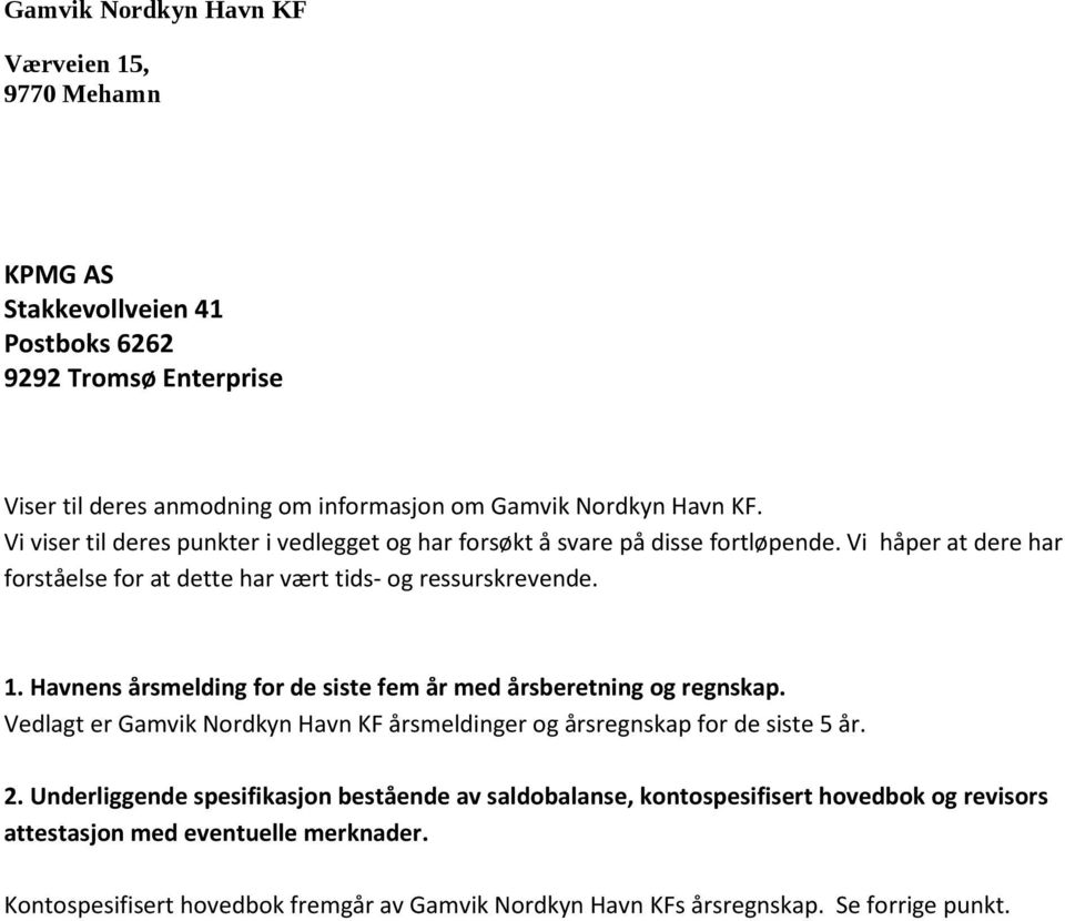 Havnens årsmelding for de siste fem år med årsberetning og regnskap. Vedlagt er Gamvik Nordkyn Havn KF årsmeldinger og årsregnskap for de siste 5 år. 2.