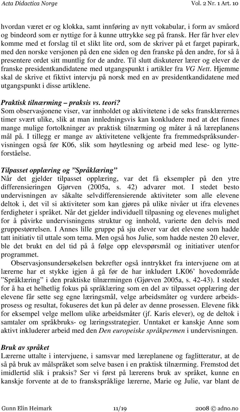 sitt muntlig for de andre. Til slutt diskuterer lærer og elever de franske presidentkandidatene med utgangspunkt i artikler fra VG Nett.