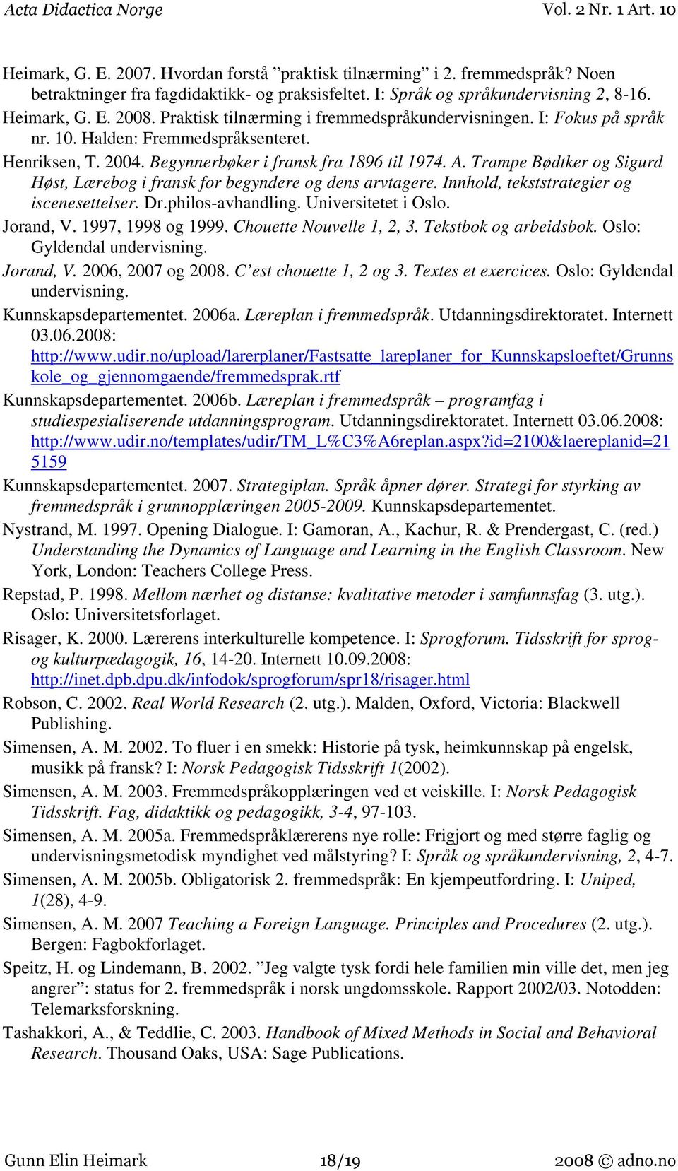 Trampe Bødtker og Sigurd Høst, Lærebog i fransk for begyndere og dens arvtagere. Innhold, tekststrategier og iscenesettelser. Dr.philos-avhandling. Universitetet i Oslo. Jorand, V. 1997, 1998 og 1999.