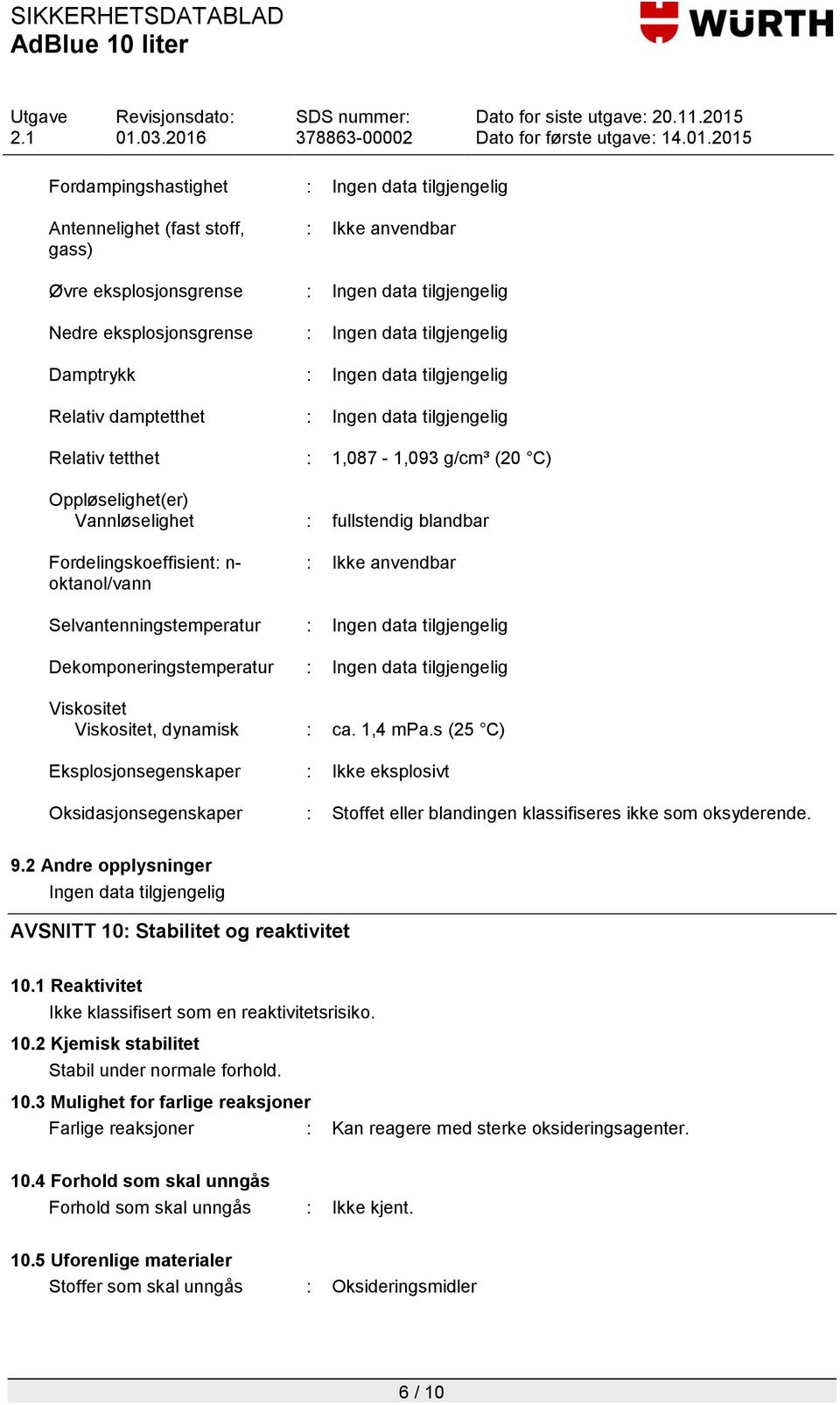 dynamisk : ca. 1,4 mpa.s (25 C) Eksplosjonsegenskaper : Ikke eksplosivt Oksidasjonsegenskaper : Stoffet eller blandingen klassifiseres ikke som oksyderende. 9.