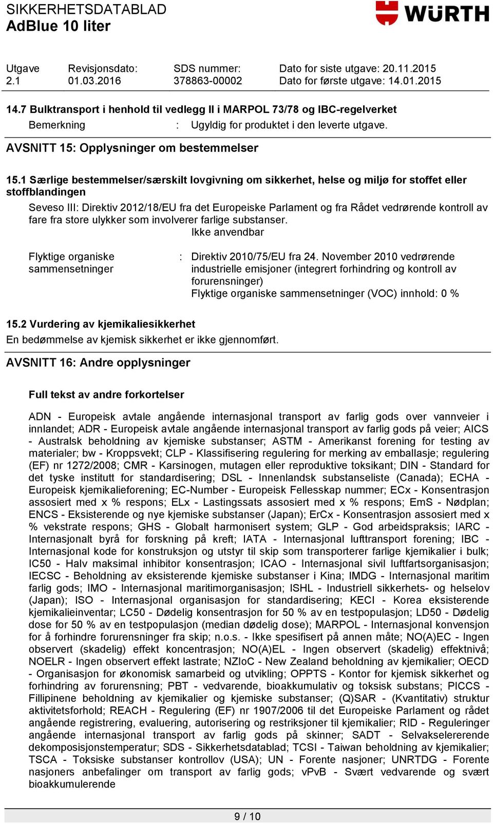 av fare fra store ulykker som involverer farlige substanser. Ikke anvendbar Flyktige organiske sammensetninger : Direktiv 2010/75/EU fra 24.