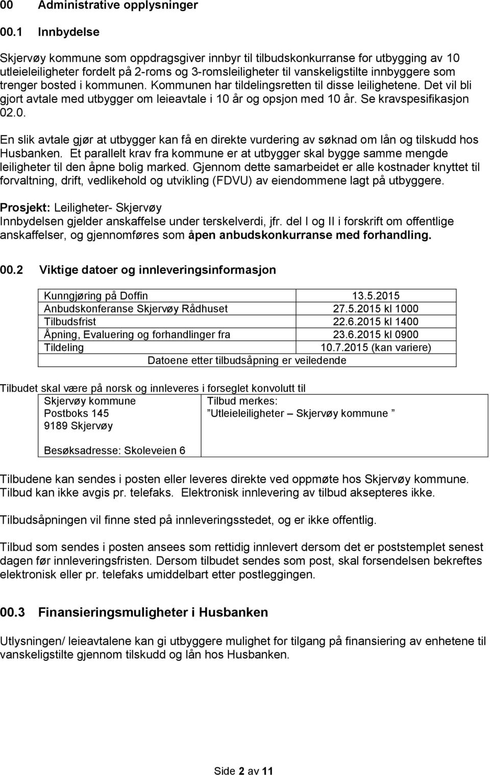 bosted i kommunen. Kommunen har tildelingsretten til disse leilighetene. Det vil bli gjort avtale med utbygger om leieavtale i 10 