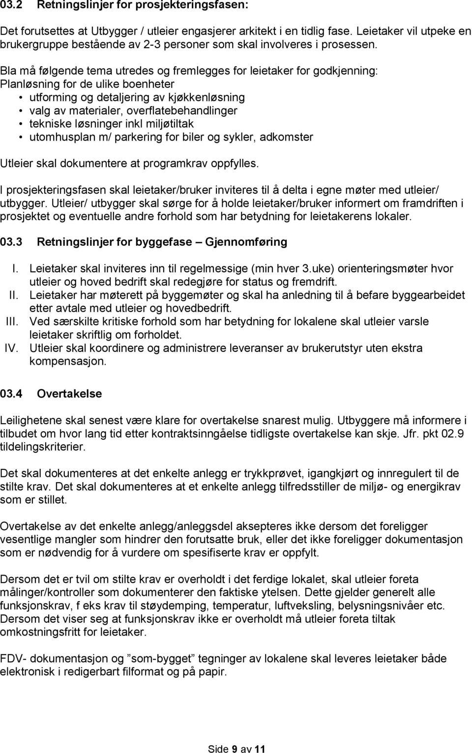 Bla må følgende tema utredes og fremlegges for leietaker for godkjenning: Planløsning for de ulike boenheter utforming og detaljering av kjøkkenløsning valg av materialer, overflatebehandlinger