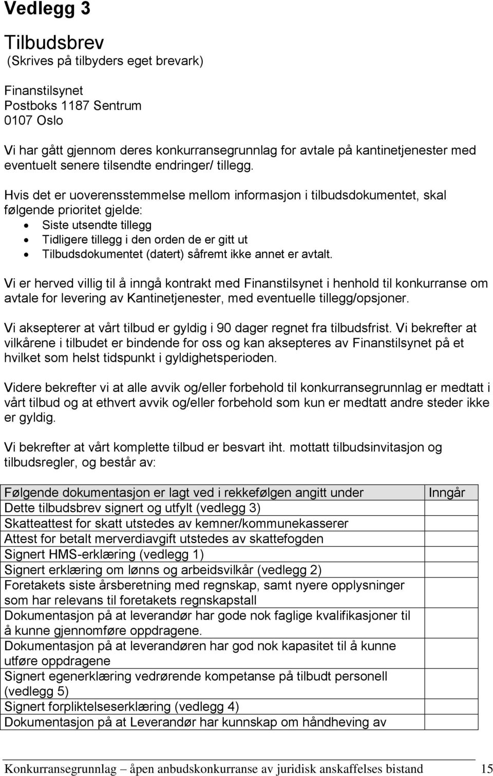 Hvis det er uoverensstemmelse mellom informasjon i tilbudsdokumentet, skal følgende prioritet gjelde: Siste utsendte tillegg Tidligere tillegg i den orden de er gitt ut Tilbudsdokumentet (datert)