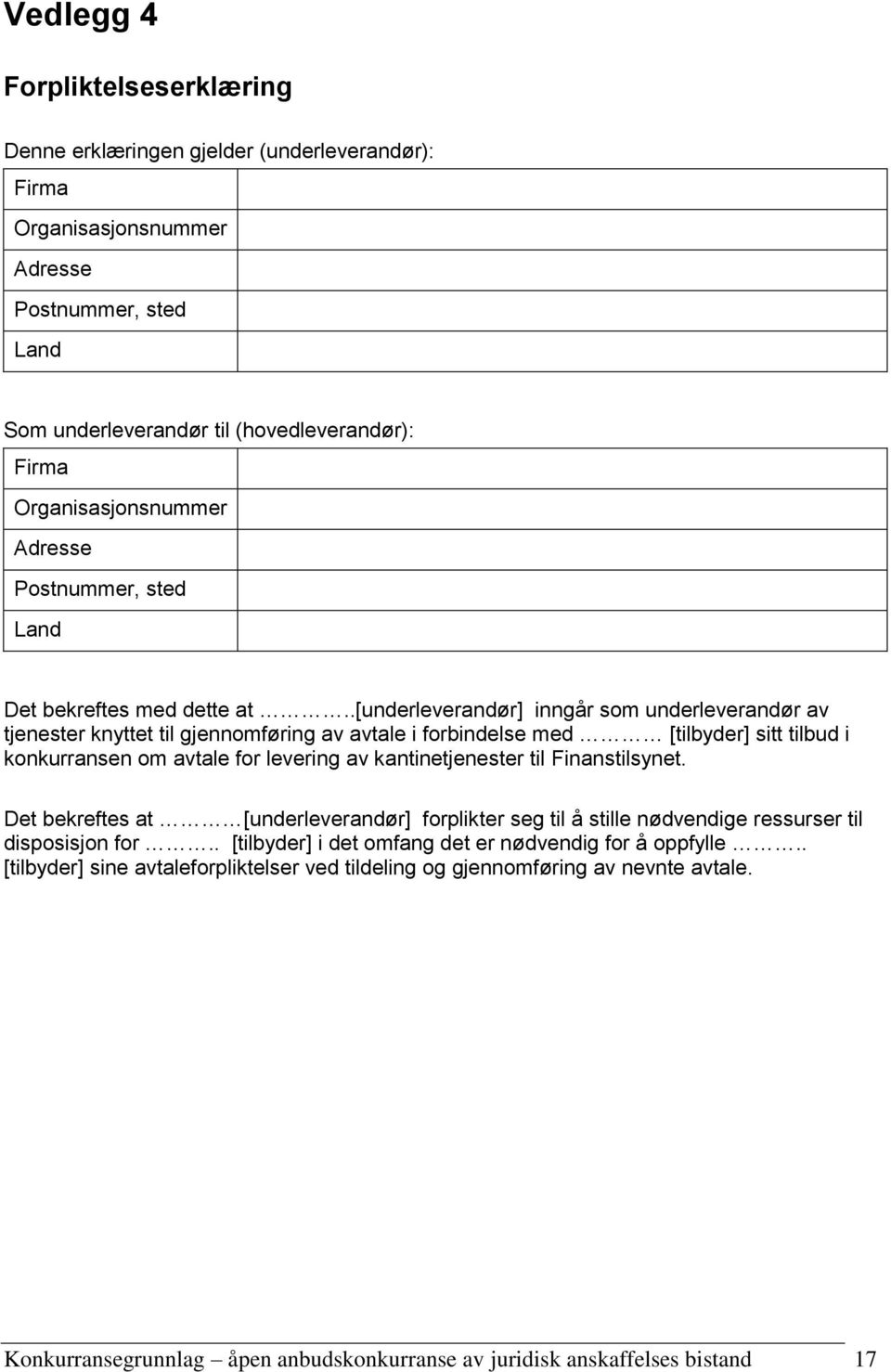 .[underleverandør] inngår som underleverandør av tjenester knyttet til gjennomføring av avtale i forbindelse med [tilbyder] sitt tilbud i konkurransen om avtale for levering av kantinetjenester til