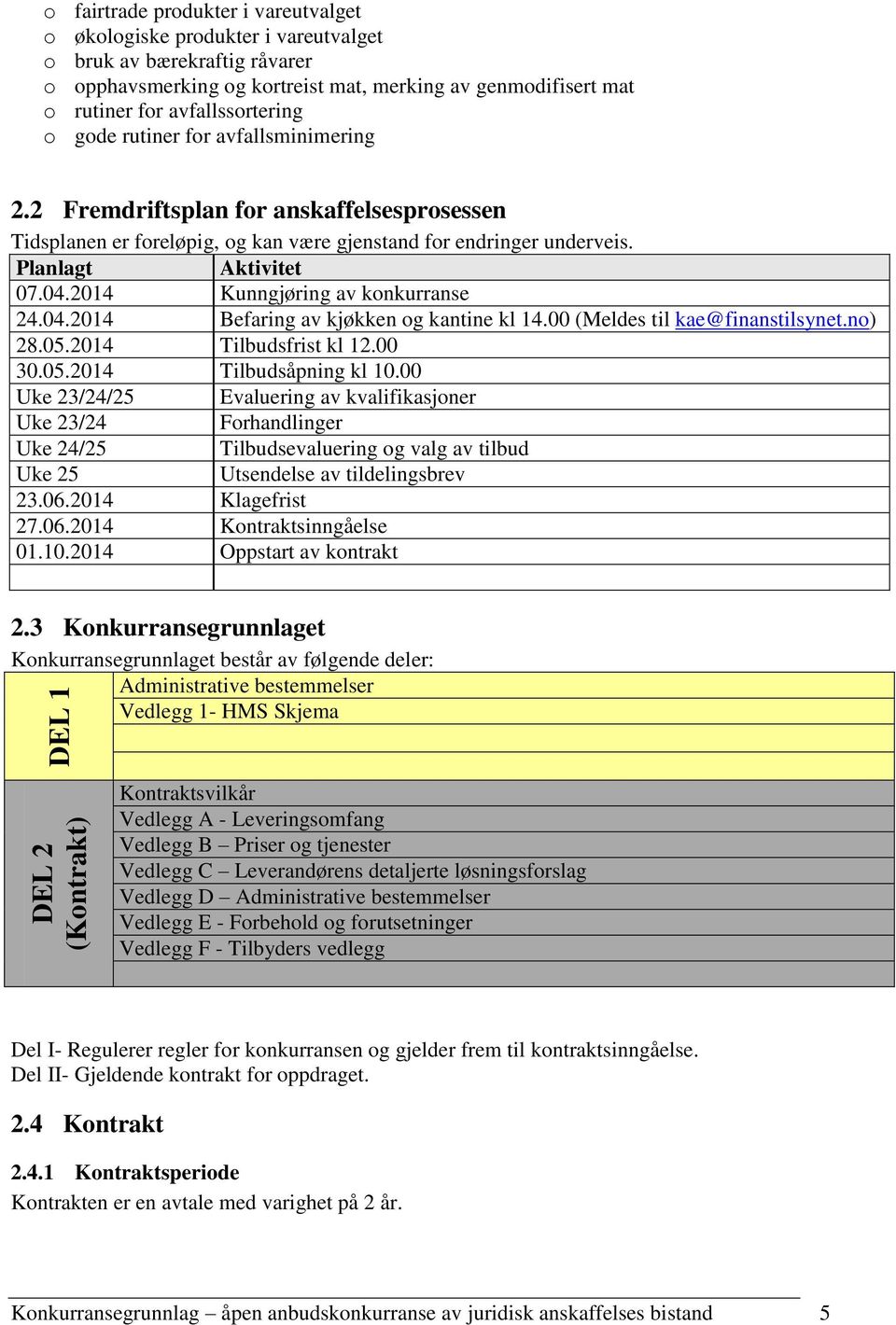 Planlagt Aktivitet 07.04.2014 Kunngjøring av konkurranse 24.04.2014 Befaring av kjøkken og kantine kl 14.00 (Meldes til kae@finanstilsynet.no) 28.05.2014 Tilbudsfrist kl 12.00 30.05.2014 Tilbudsåpning kl 10.