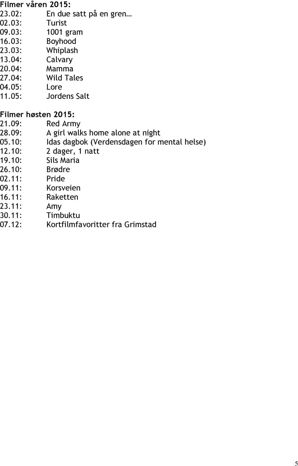 09: A girl walks home alone at night 05.10: Idas dagbok (Verdensdagen for mental helse) 12.10: 2 dager, 1 natt 19.