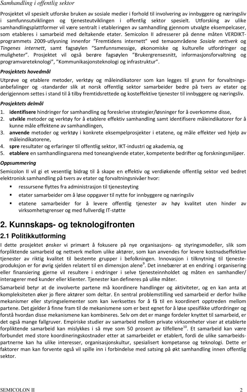 Semicolon II adresserer på denne måten VERDIKTprogrammets 2009-utlysning innenfor Fremtidens internett ved temaområdene Sosiale nettverk og Tingenes internett, samt fagsøylen Samfunnsmessige,