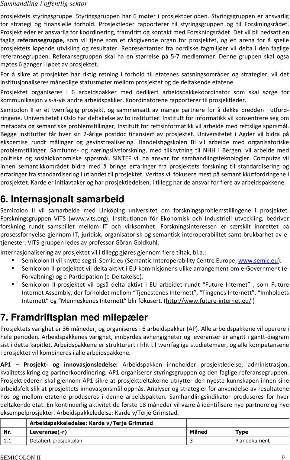 Det vil bli nedsatt en faglig referansegruppe, som vil tjene som et rådgivende organ for prosjektet, og en arena for å speile prosjektets løpende utvikling og resultater.