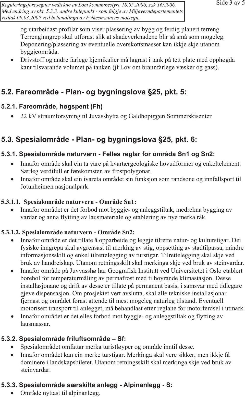 Fareområde - Plan- og bygningslova 25, pkt. 5: 5.2.1. Fareområde, høgspent (Fh) 22 kv straumforsyning til Juvasshytta og Galdhøpiggen Sommerskisenter 5.3.