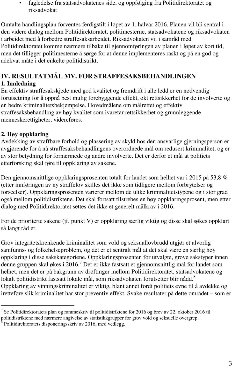 Riksadvokaten vil i samråd med Politidirektoratet komme nærmere tilbake til gjennomføringen av planen i løpet av kort tid, men det tilligger politimesterne å sørge for at denne implementeres raskt og