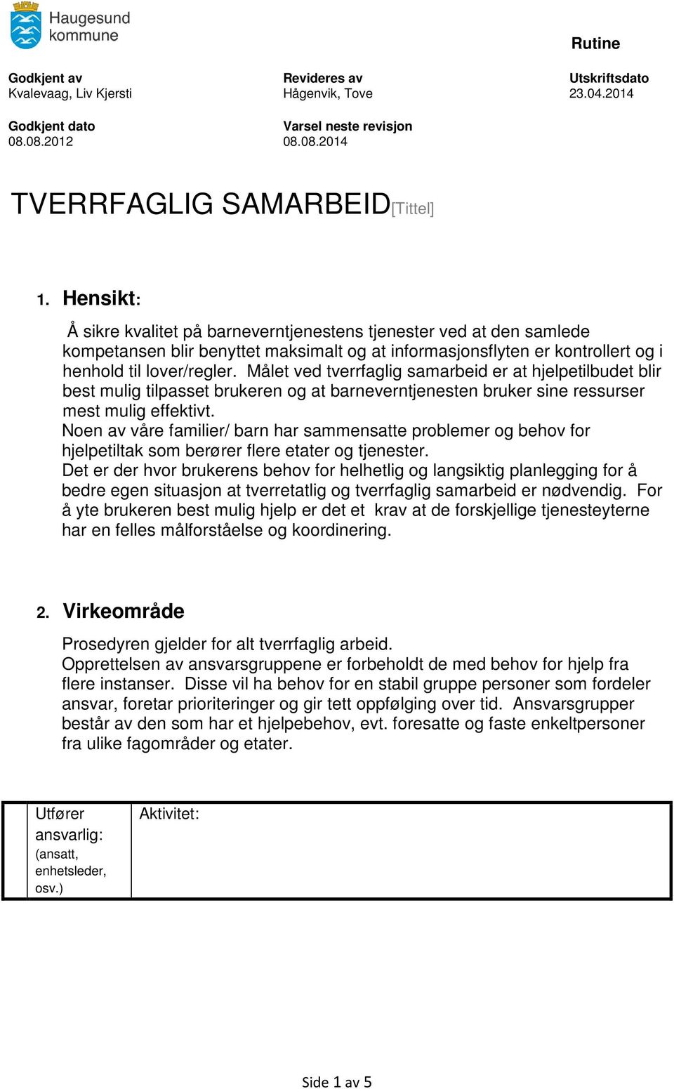 Målet ved tverrfaglig samarbeid er at hjelpetilbudet blir best mulig tilpasset brukeren og at barneverntjenesten bruker sine ressurser mest mulig effektivt.