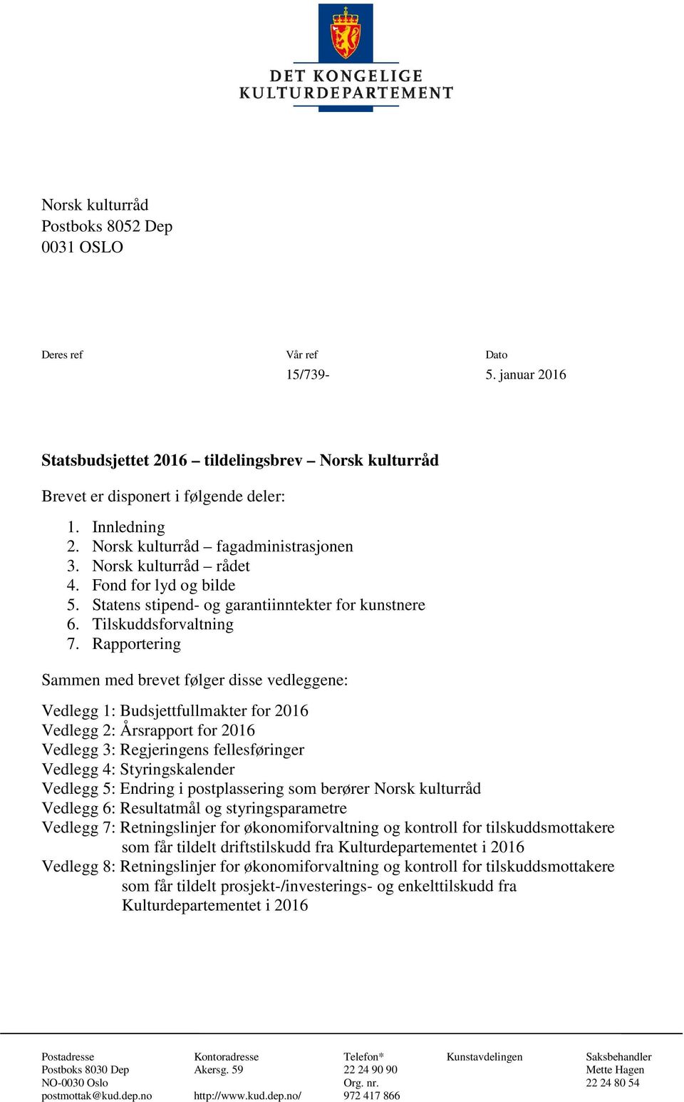 Rapportering Sammen med brevet følger disse vedleggene: Vedlegg 1: Budsjettfullmakter for 2016 Vedlegg 2: Årsrapport for 2016 Vedlegg 3: Regjeringens fellesføringer Vedlegg 4: Styringskalender