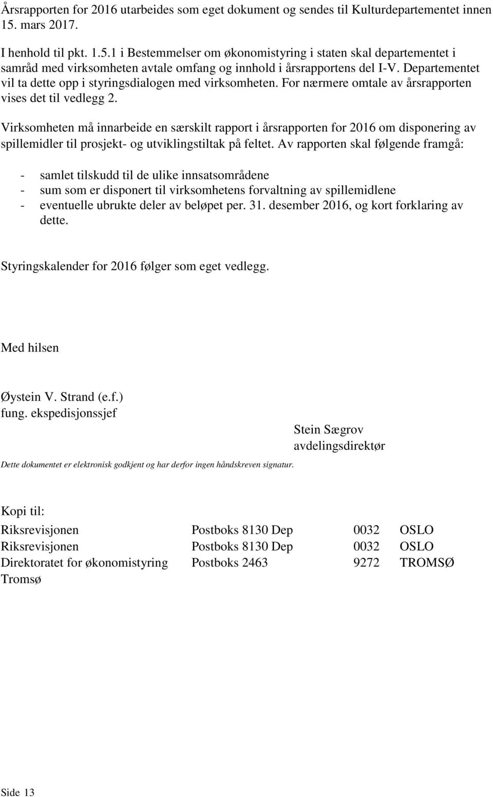 Departementet vil ta dette opp i styringsdialogen med virksomheten. For nærmere omtale av årsrapporten vises det til vedlegg 2.