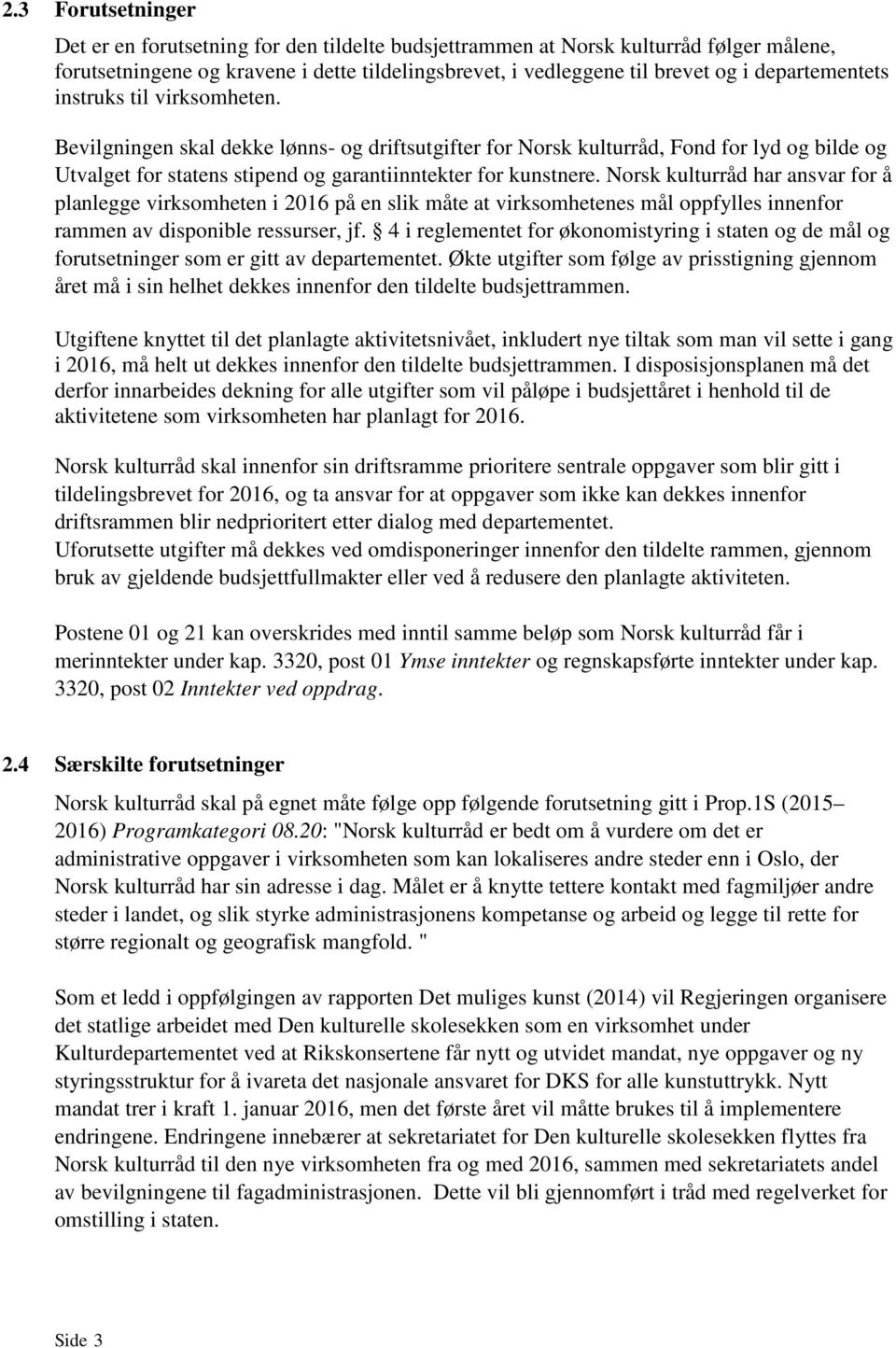 Norsk kulturråd har ansvar for å planlegge virksomheten i 2016 på en slik måte at virksomhetenes mål oppfylles innenfor rammen av disponible ressurser, jf.