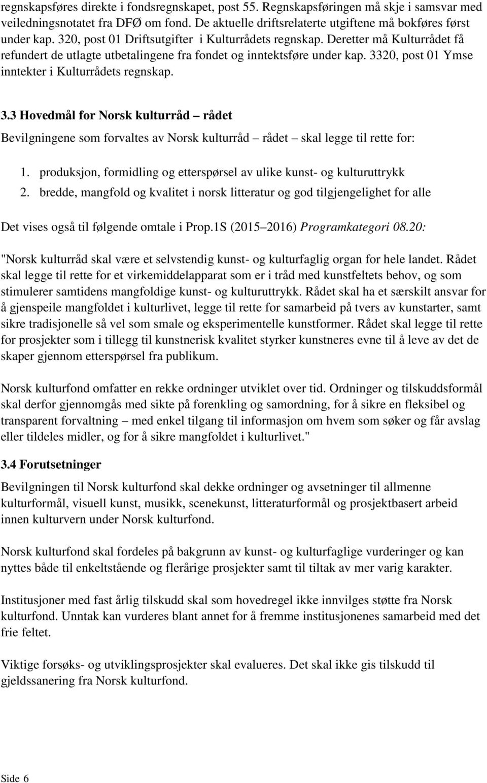 3320, post 01 Ymse inntekter i Kulturrådets regnskap. 3.3 Hovedmål for Norsk kulturråd rådet Bevilgningene som forvaltes av Norsk kulturråd rådet skal legge til rette for: 1.