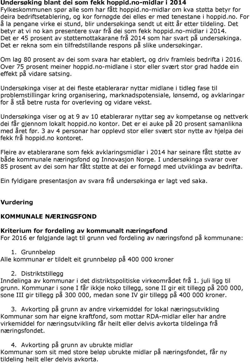 Det betyr at vi no kan presentere svar frå dei som fekk hoppid.no-midlar i 2014. Det er 45 prosent av støttemottakarane frå 2014 som har svart på undersøkinga.