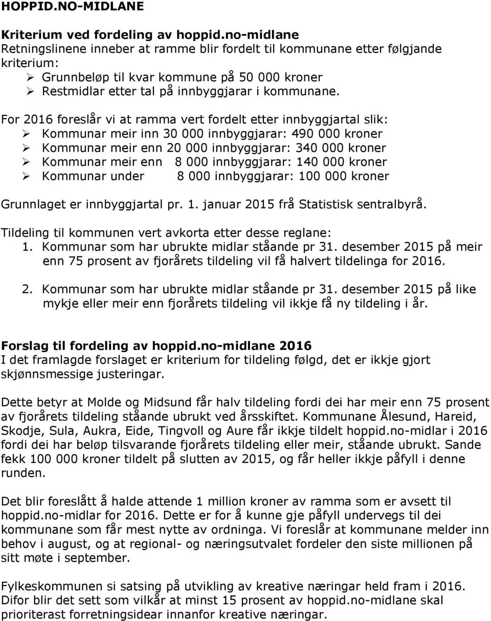 For 2016 foreslår vi at ramma vert fordelt etter innbyggjartal slik: Kommunar meir inn 30 000 innbyggjarar: 490 000 kroner Kommunar meir enn 20 000 innbyggjarar: 340 000 kroner Kommunar meir enn 8