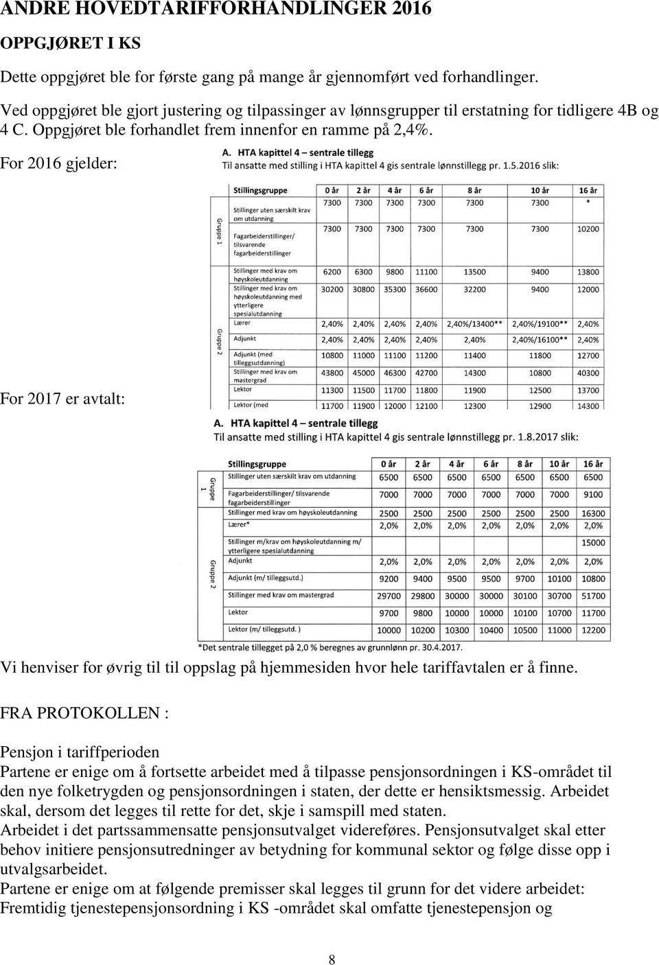 For 2016 gjelder: For 2017 er avtalt: Vi henviser for øvrig til til oppslag på hjemmesiden hvor hele tariffavtalen er å finne.