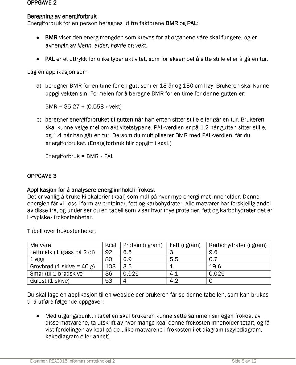 Lag en applikasjon som a) beregner BMR for en time for en gutt som er 18 år og 180 cm høy. Brukeren skal kunne oppgi vekten sin. Formelen for å beregne BMR for en time for denne gutten er: BMR = 35.