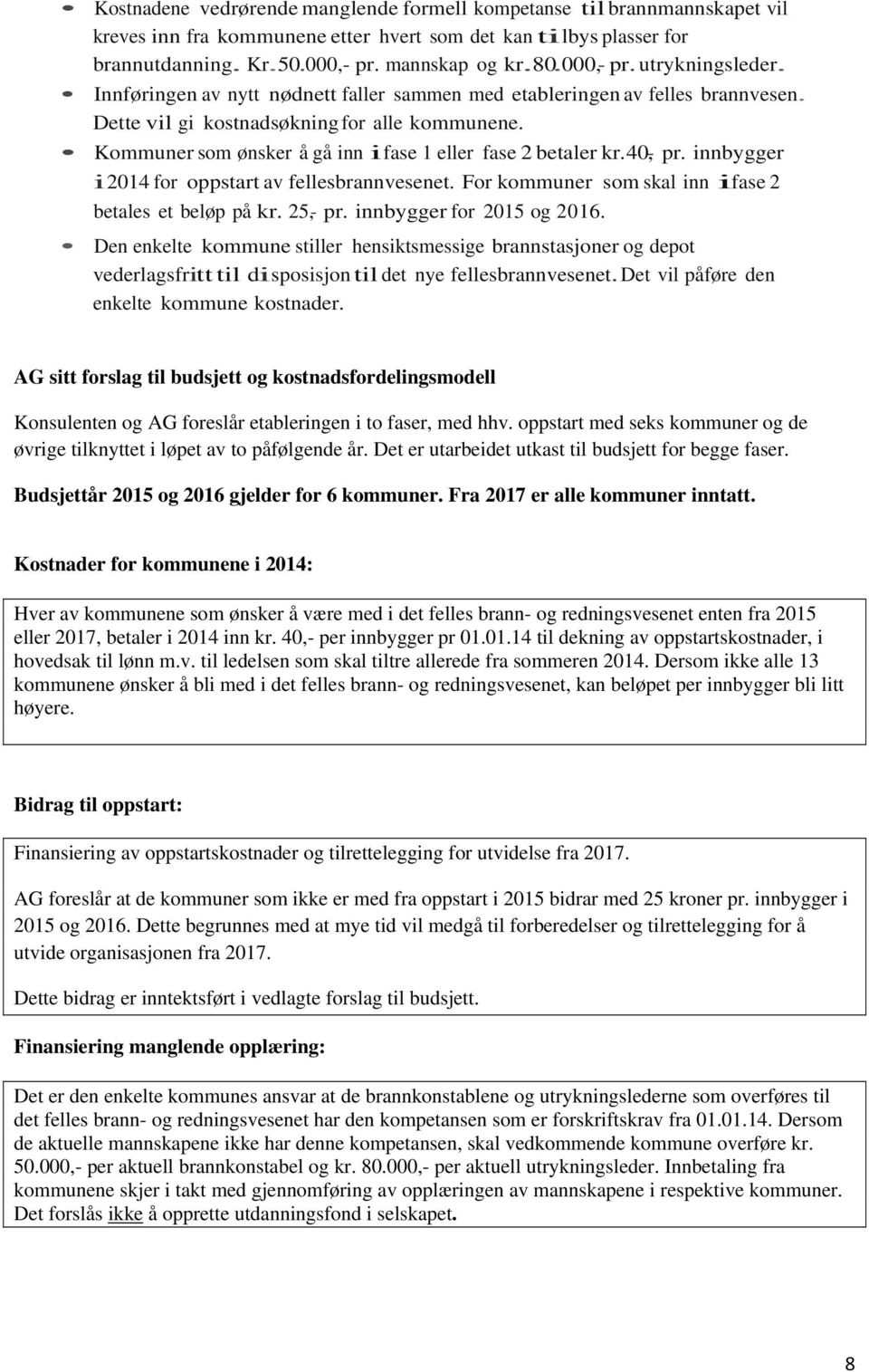 innbygger i214 for oppstart av fellesbrannvesenet. For kommuner som skal inn ifase 2 betales et beløp på kr. 25,- pr. innbygger for 215 og 216.