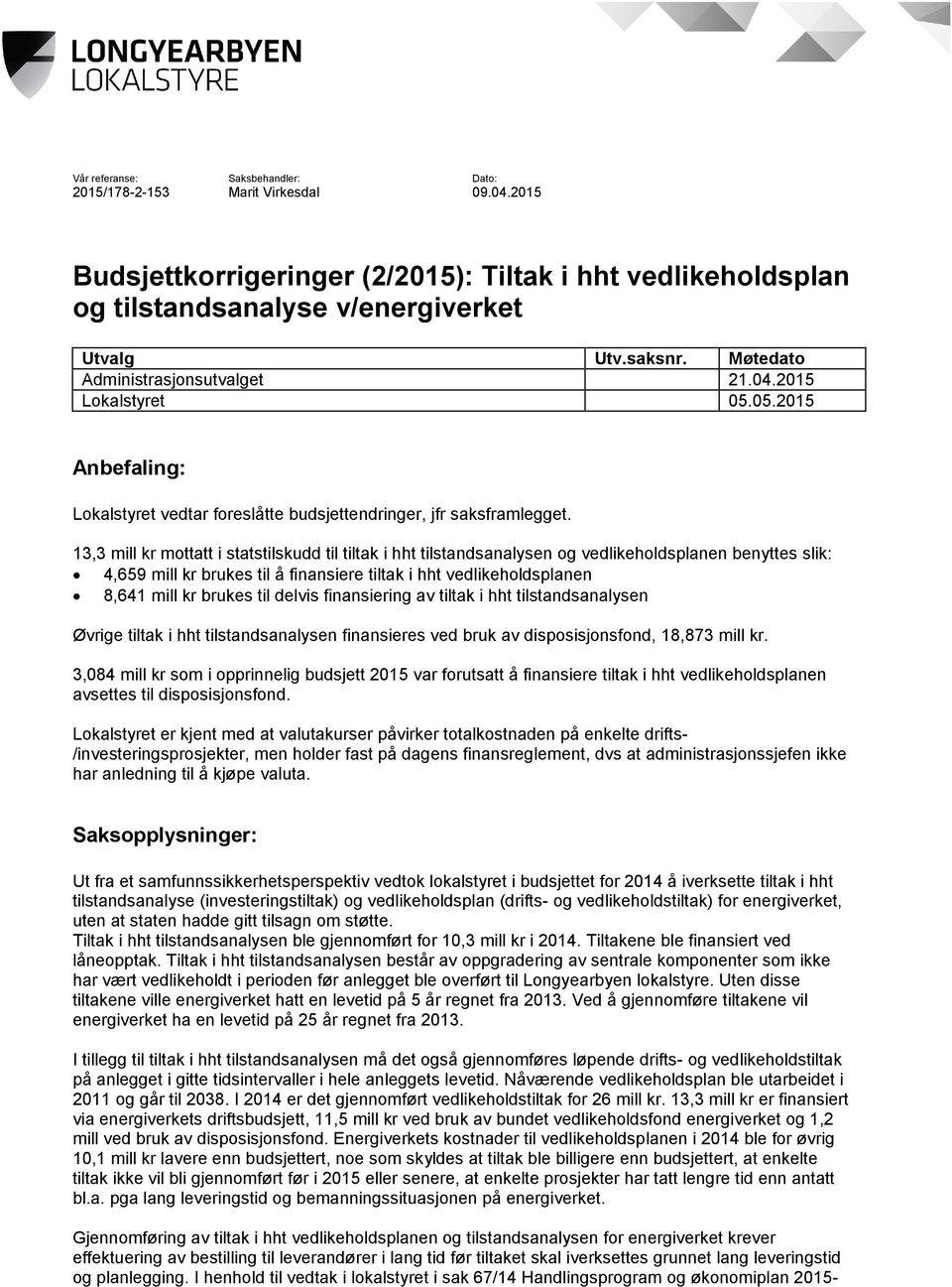 13,3 mill kr mottatt i statstilskudd til tiltak i hht tilstandsanalysen og vedlikeholdsplanen benyttes slik: 4,659 mill kr brukes til å finansiere tiltak i hht vedlikeholdsplanen 8,641 mill kr brukes