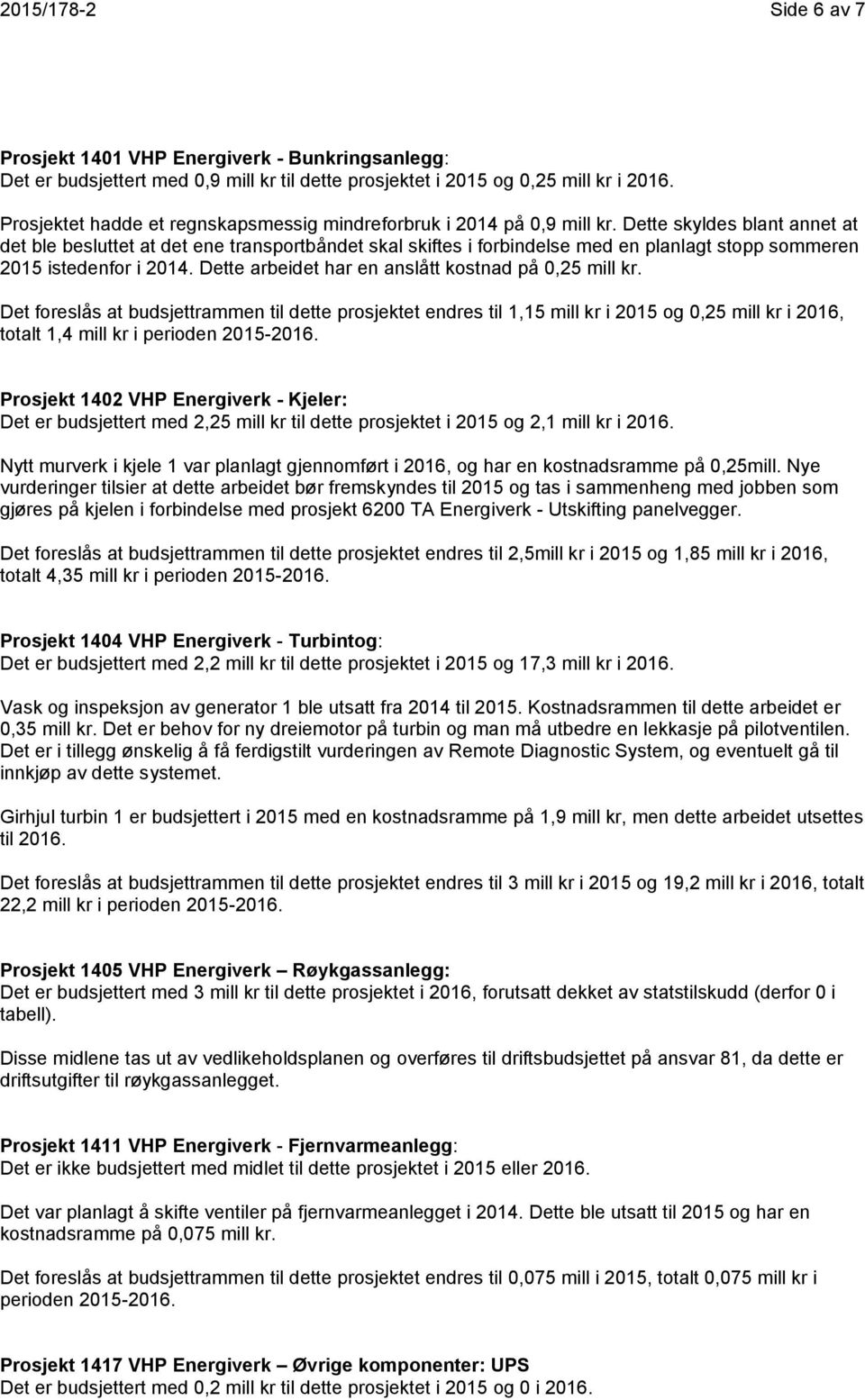 Dette skyldes blant annet at det ble besluttet at det ene transportbåndet skal skiftes i forbindelse med en planlagt stopp sommeren 2015 istedenfor i 2014.