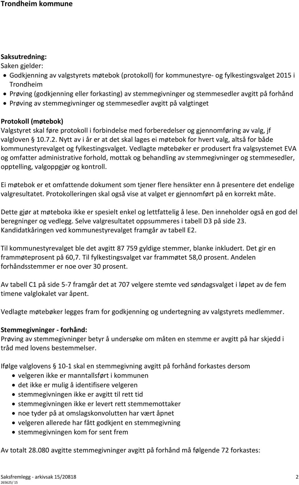 gjennomføring av valg, jf valgloven 1.7.2. Nytt av i år er at det skal lages ei møtebok for hvert valg, altså for både kommunestyrevalget og fylkestingsvalget.