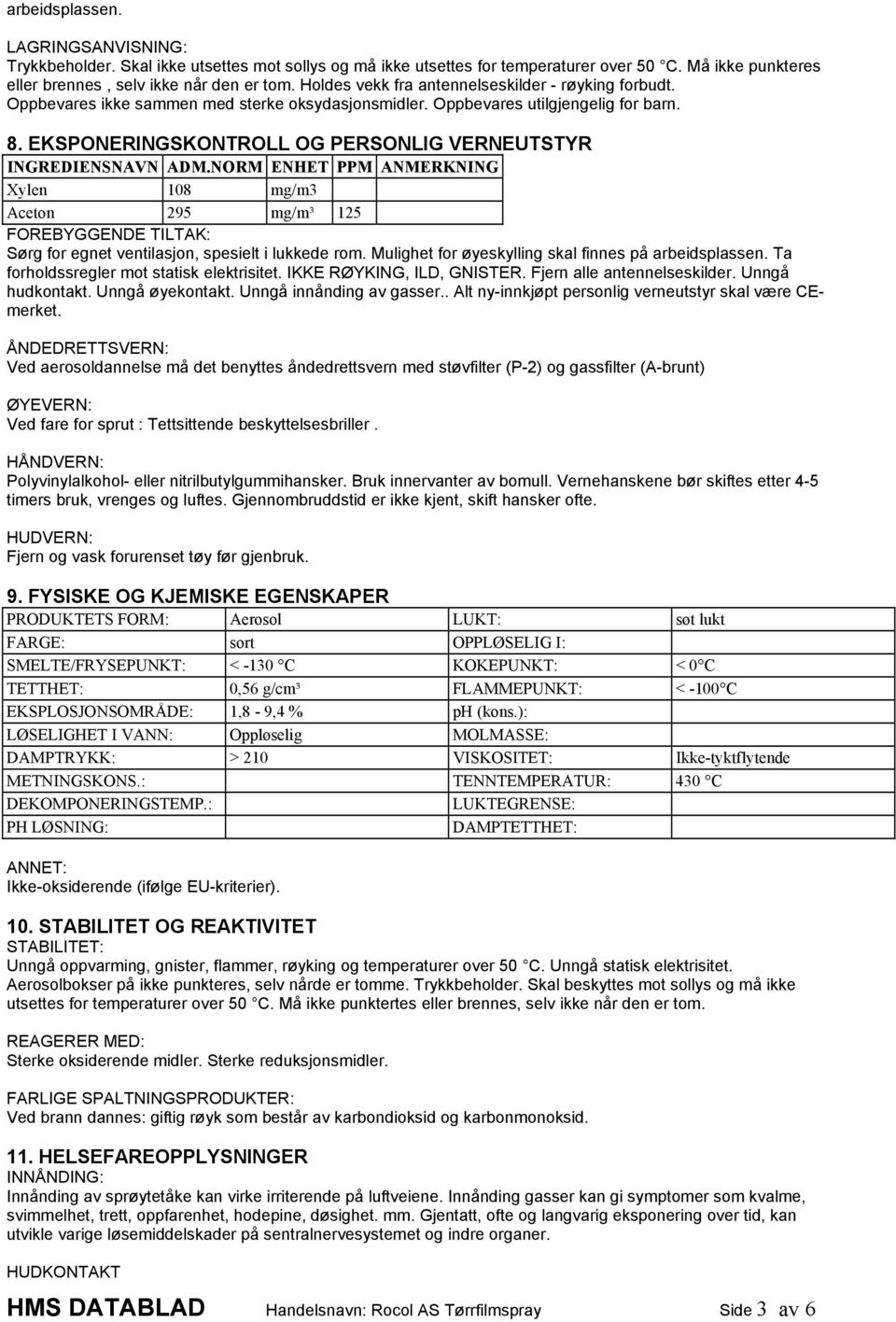 EKSPONERINGSKONTROLL OG PERSONLIG VERNEUTSTYR INGREDIENSNAVN ADM.NORM ENHET PPM ANMERKNING Xylen 108 mg/m3 Aceton 295 mg/m³ 125 FOREBYGGENDE TILTAK: Sørg for egnet ventilasjon, spesielt i lukkede rom.