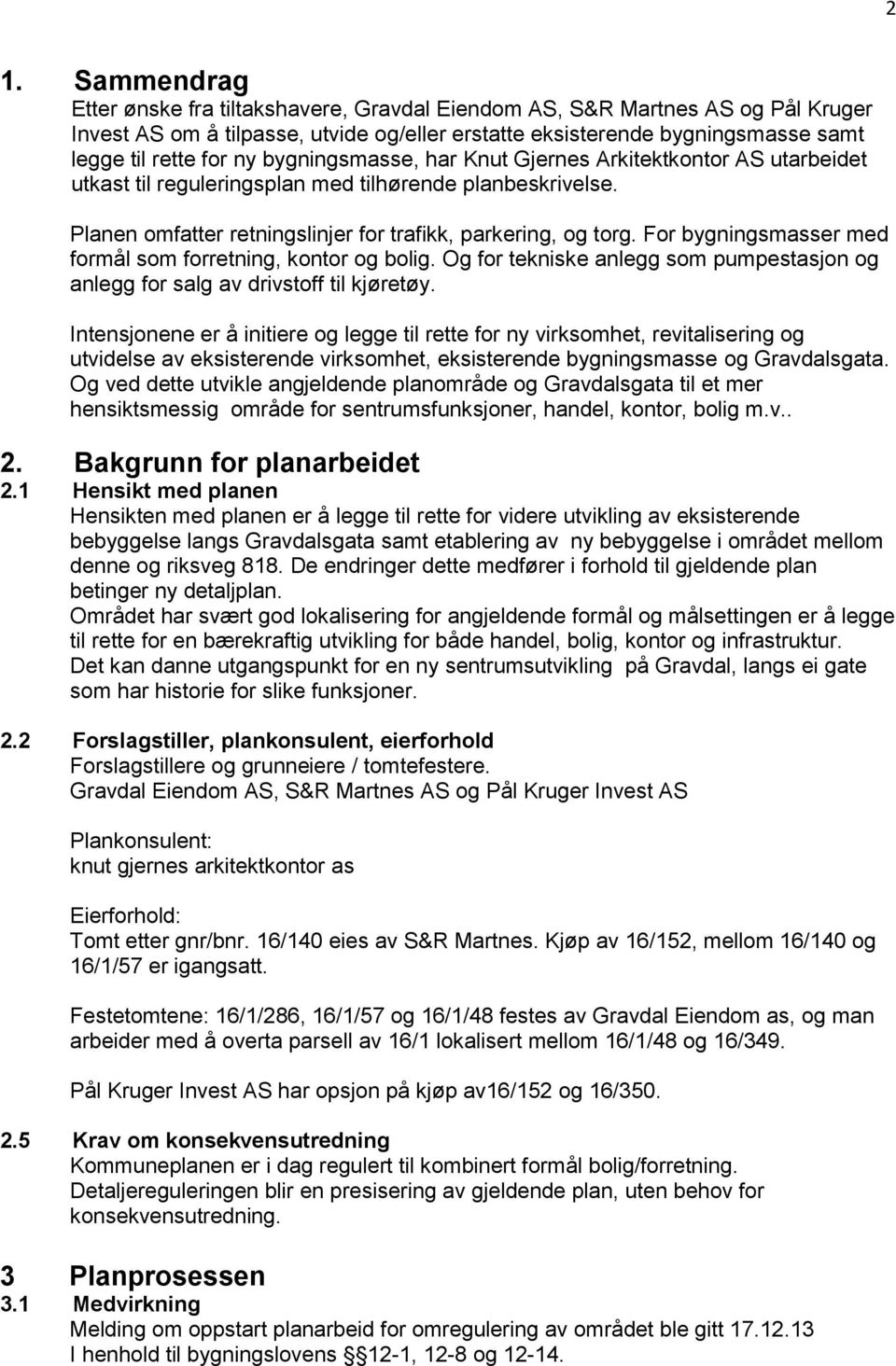 For bygningsmasser med formål som forretning, kontor og bolig. Og for tekniske anlegg som pumpestasjon og anlegg for salg av drivstoff til kjøretøy.