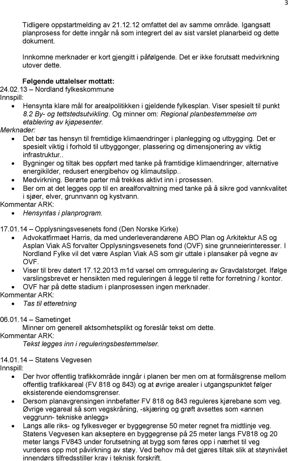 13 Nordland fylkeskommune Innspill: Hensynta klare mål for arealpolitikken i gjeldende fylkesplan. Viser spesielt til punkt 8.2 By- og tettstedsutvikling.
