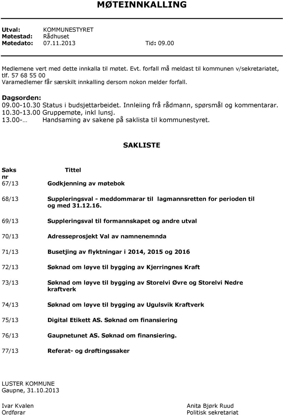 00 Gruppemøte, inkl lunsj. 13.00- Handsaming av sakene på saklista til kommunestyret.