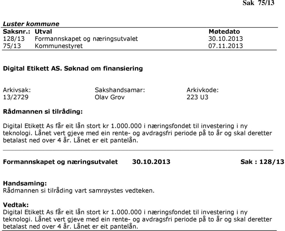 Lånet vert gjeve med ein rente- og avdragsfri periode på to år og skal deretter betalast ned over 4 år. Lånet er eit pantelån. Formannskapet og næringsutvalet 30.10.