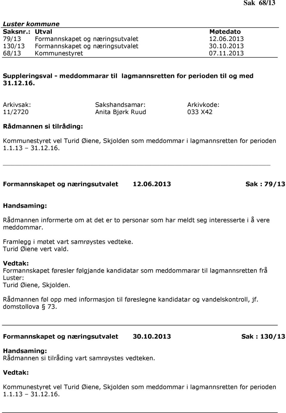 11/2720 Anita Bjørk Ruud 033 X42 Kommunestyret vel Turid Øiene, Skjolden som meddommar i lagmannsretten for perioden 1.1.13 31.12.16. Formannskapet og næringsutvalet 12.06.