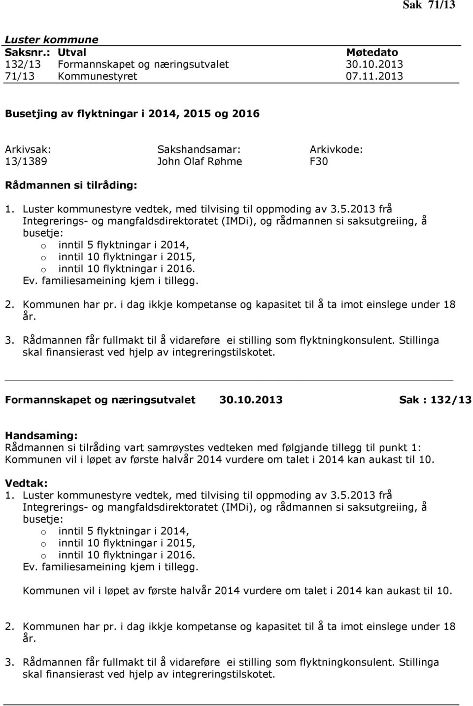 2013 frå Integrerings- og mangfaldsdirektoratet (IMDi), og rådmannen si saksutgreiing, å busetje: o inntil 5 flyktningar i 2014, o inntil 10 flyktningar i 2015, o inntil 10 flyktningar i 2016. Ev.